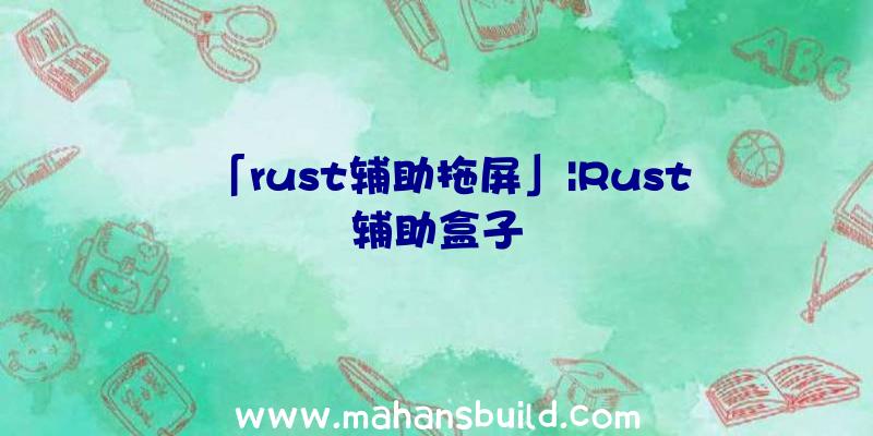 「rust辅助拖屏」|Rust辅助盒子